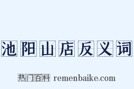 池阳山店反义词是什么意思的图片